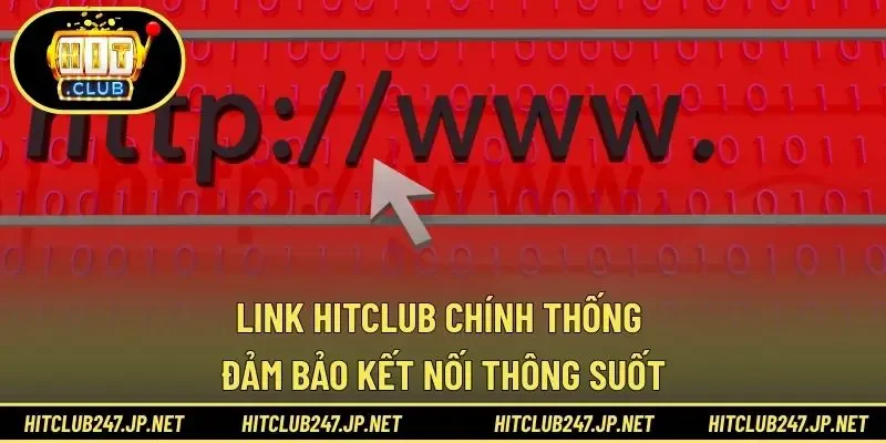 Link Hitclub chính thống đảm bảo kết nối thông suốt