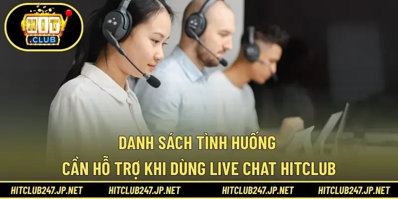 Danh sách tình huống cần hỗ trợ khi dùng live chat HITCLUB